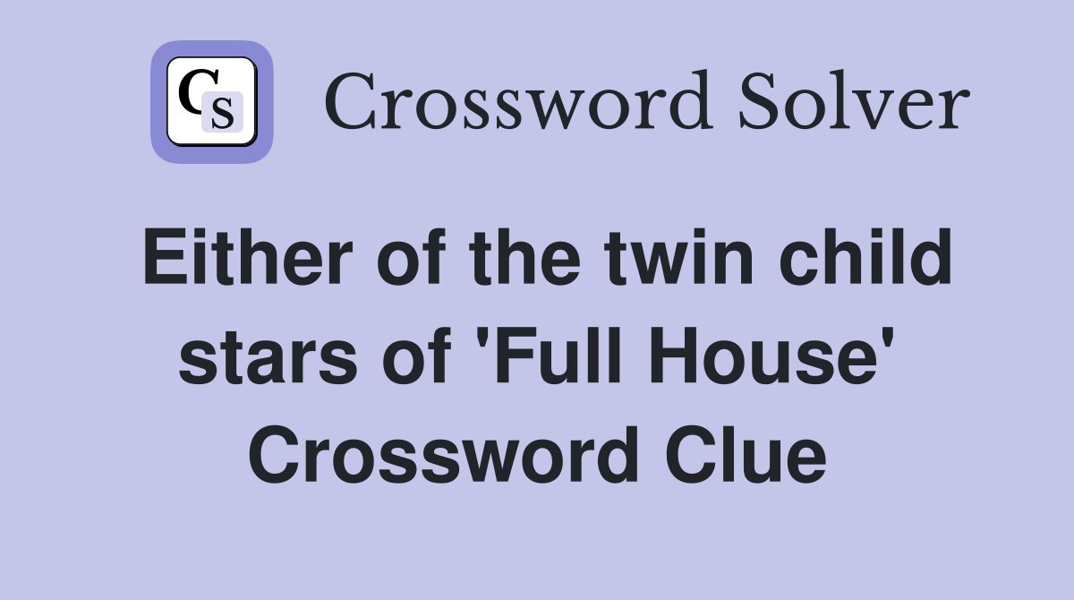 Either of the twin child stars of 'Full House' Crossword Clue