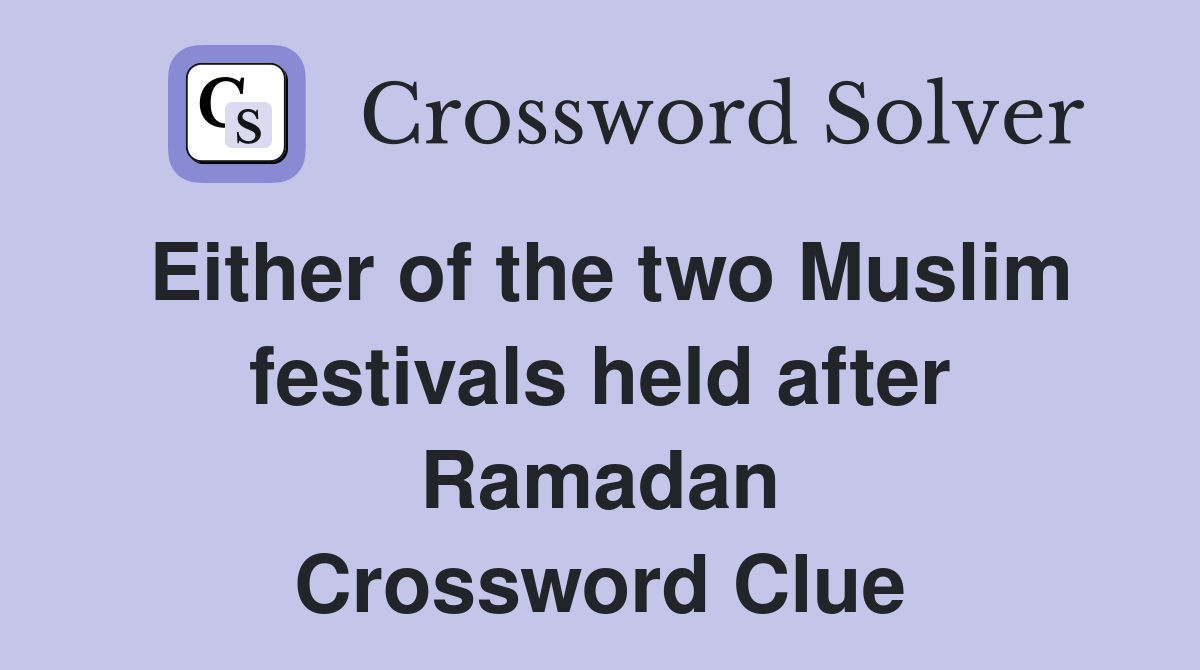 Either of the two Muslim festivals held after Ramadan Crossword Clue