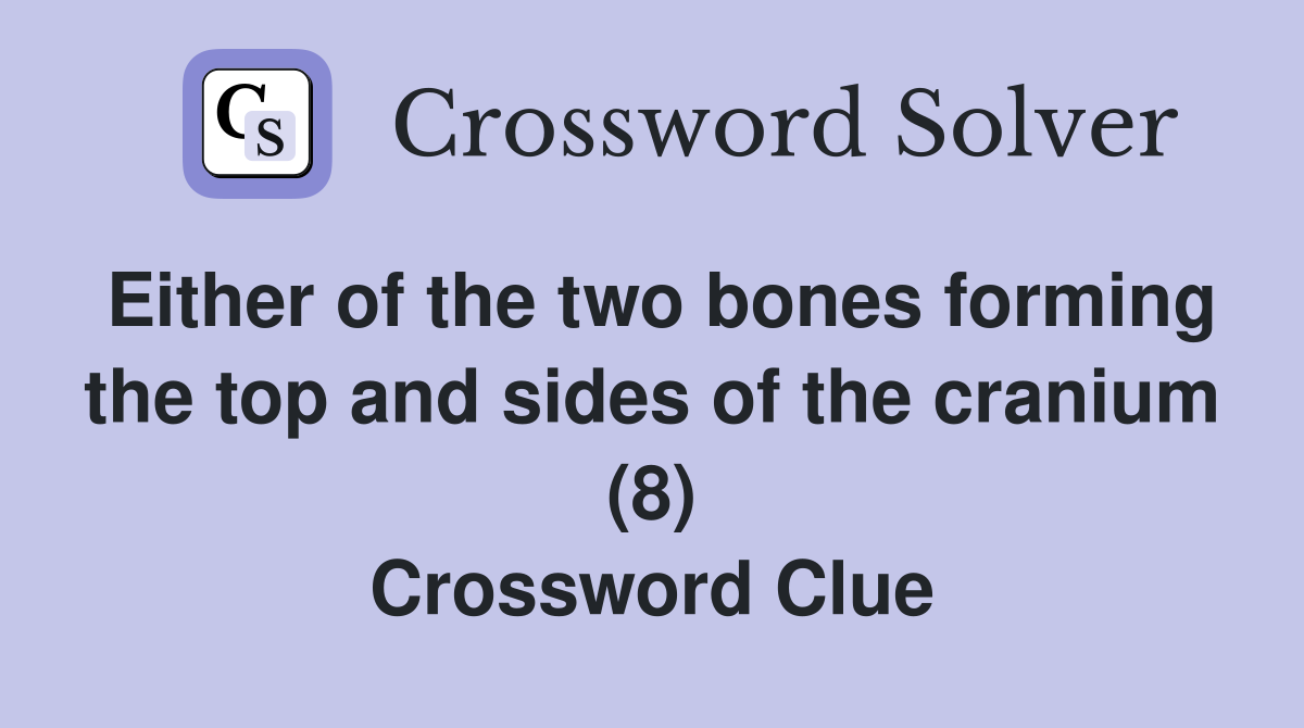 Either of the two bones forming the top and sides of the cranium (8) Crossword Clue