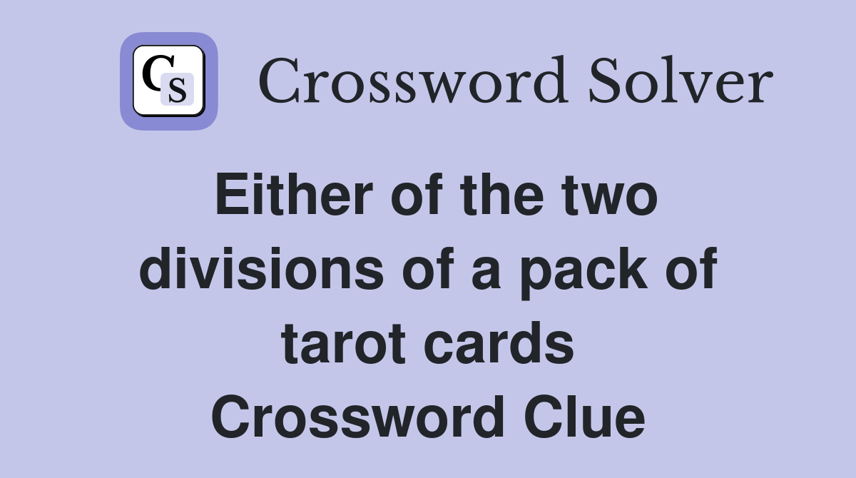 Either of the two divisions of a pack of tarot cards Crossword Clue
