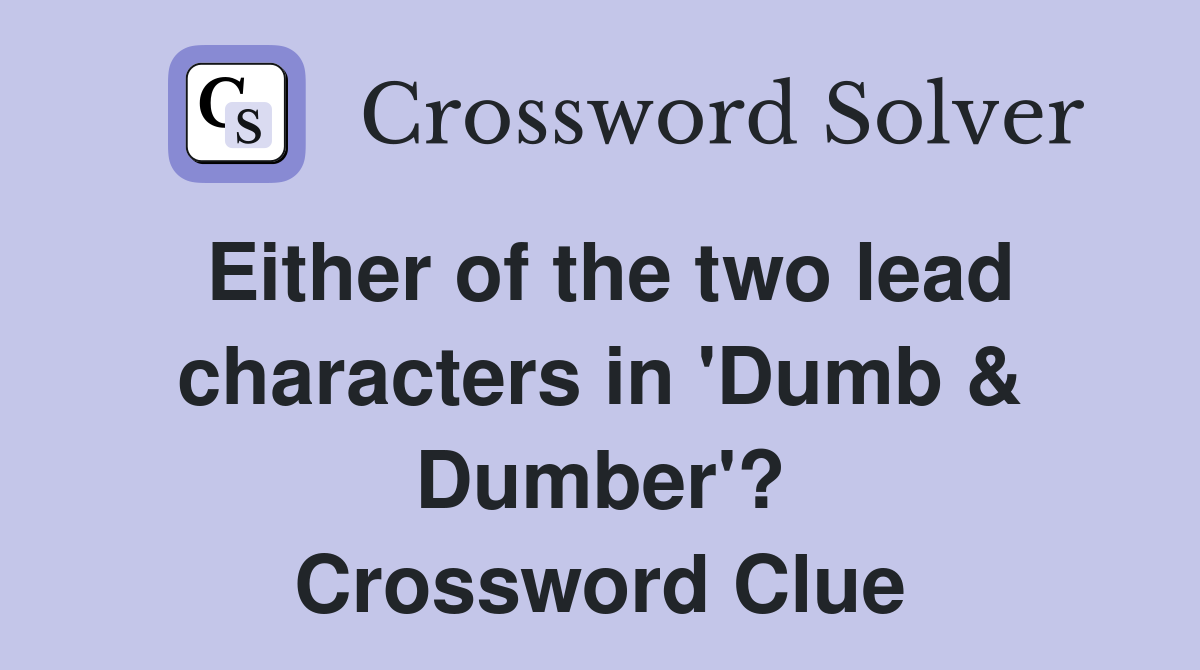 Either of the two lead characters in 'Dumb & Dumber'? Crossword Clue