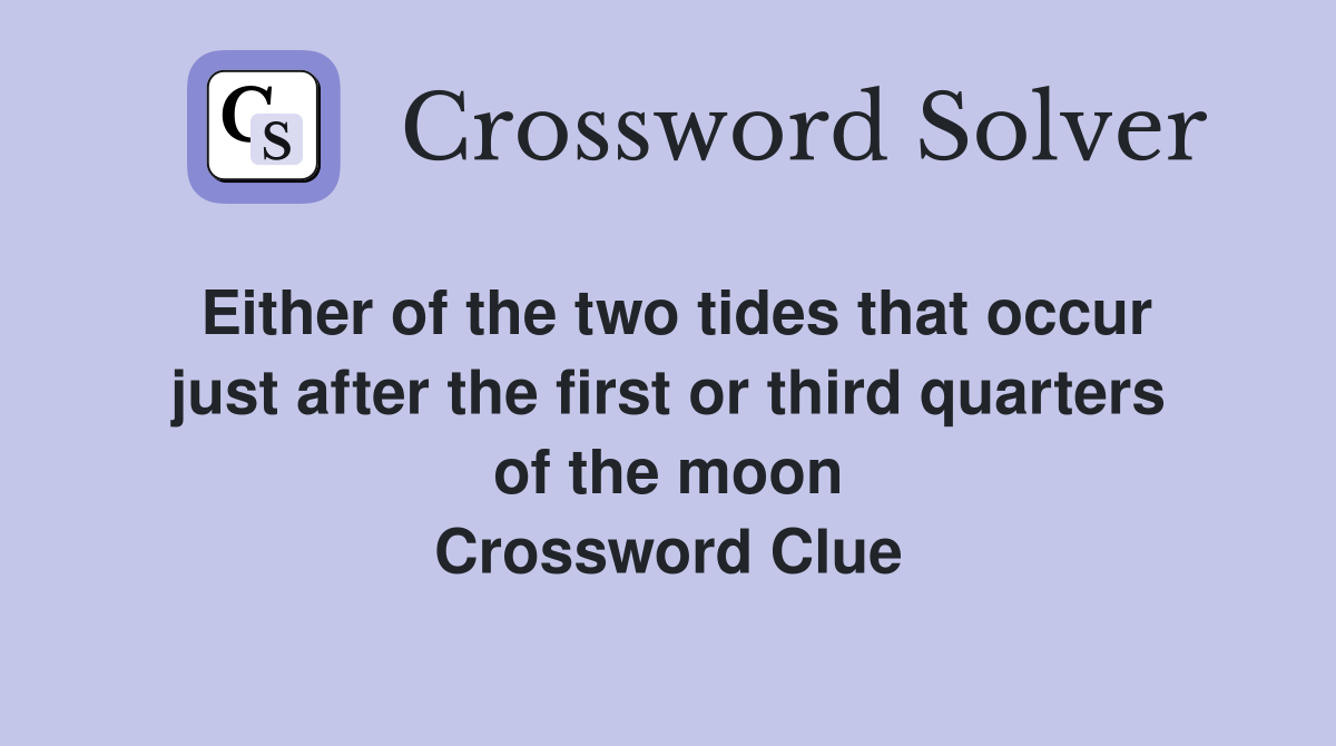 Either of the two tides that occur just after the first or third quarters of the moon Crossword Clue