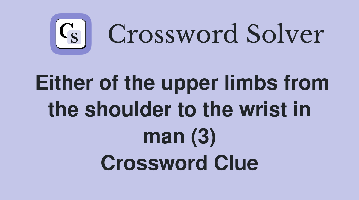 Either of the upper limbs from the shoulder to the wrist in man (3) Crossword Clue