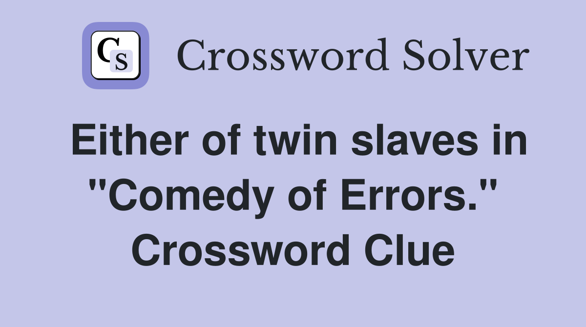 Either of twin slaves in "Comedy of Errors." Crossword Clue