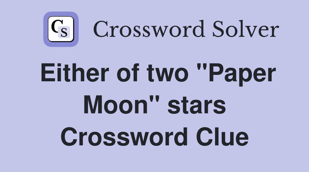 Either of two "Paper Moon" stars Crossword Clue