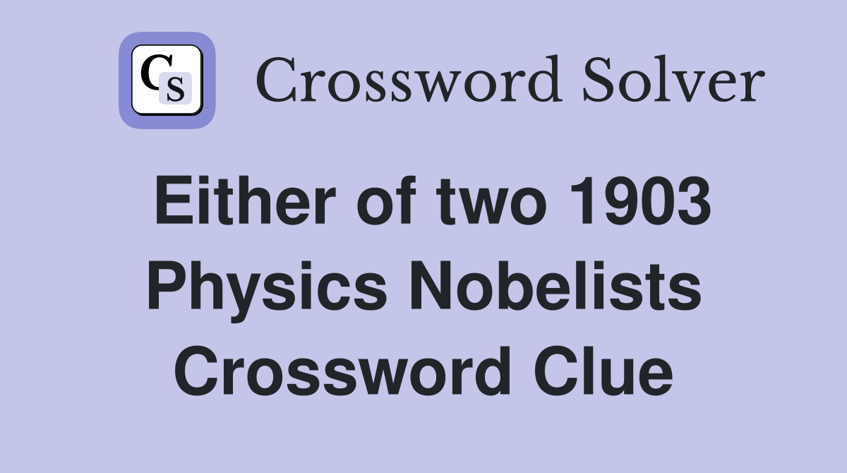 Either of two 1903 Physics Nobelists Crossword Clue