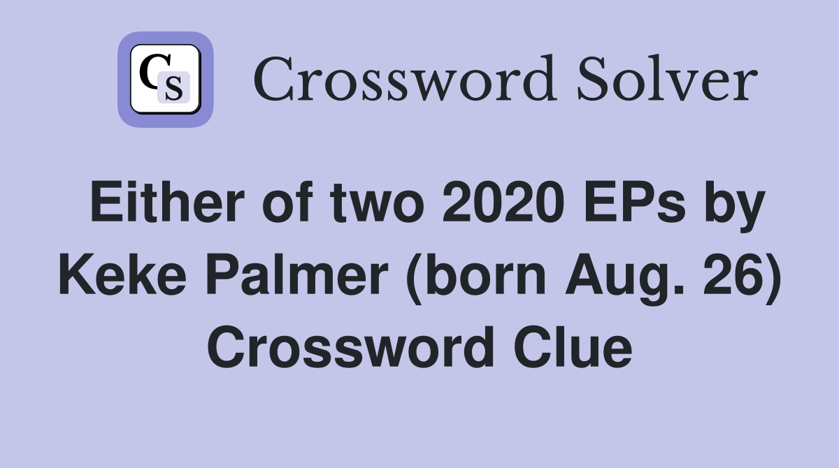Either of two 2020 EPs by Keke Palmer (born Aug. 26) Crossword Clue
