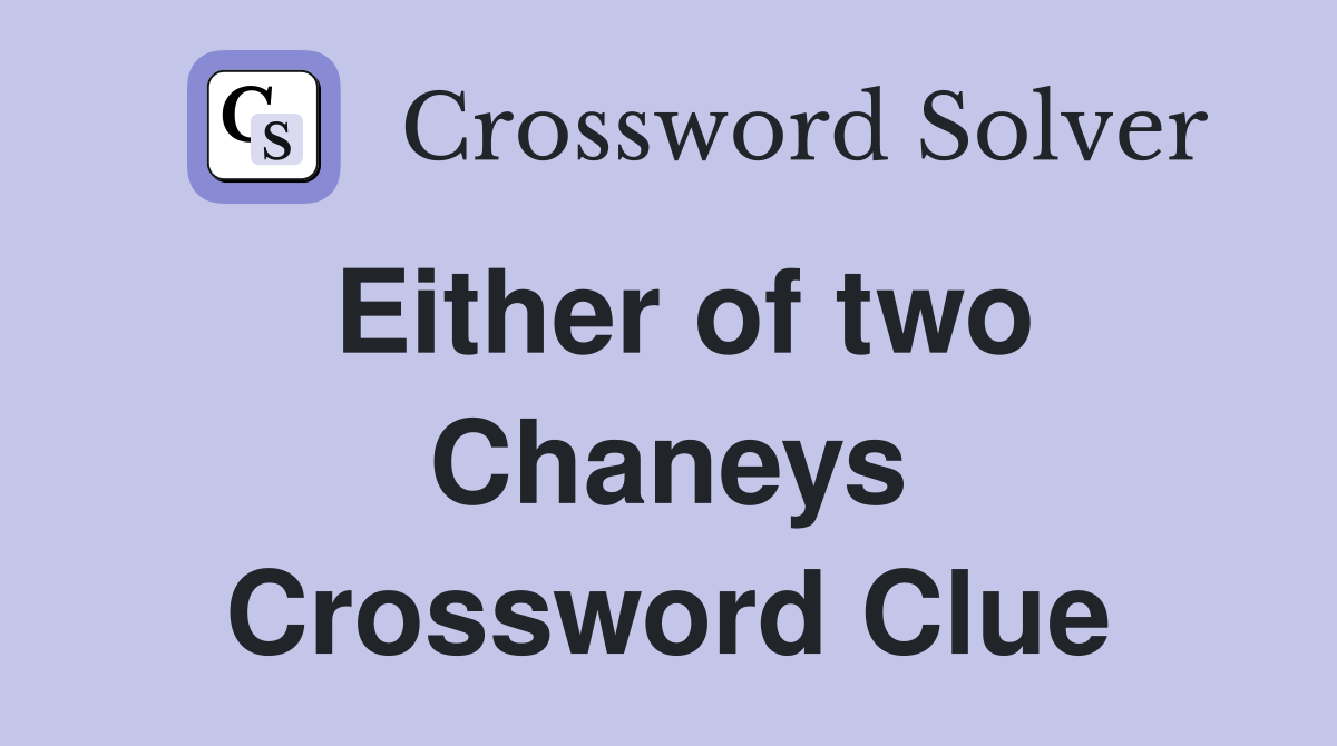 Either of two Chaneys Crossword Clue