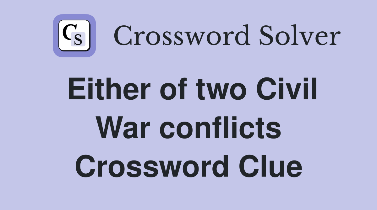Either of two Civil War conflicts Crossword Clue