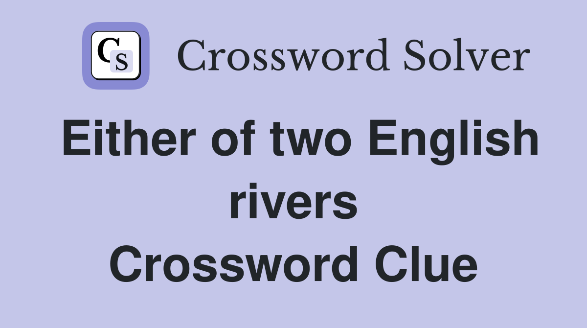Either of two English rivers Crossword Clue