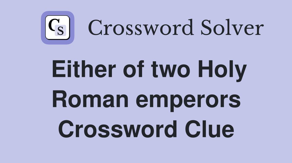Either of two Holy Roman emperors Crossword Clue