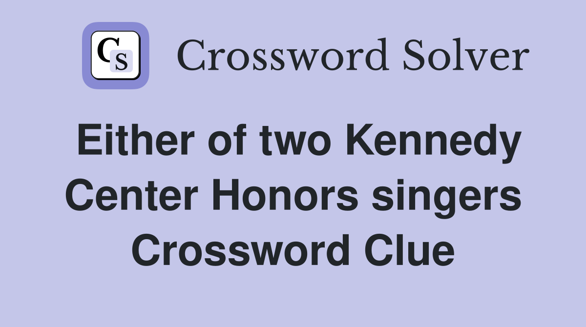Either of two Kennedy Center Honors singers Crossword Clue
