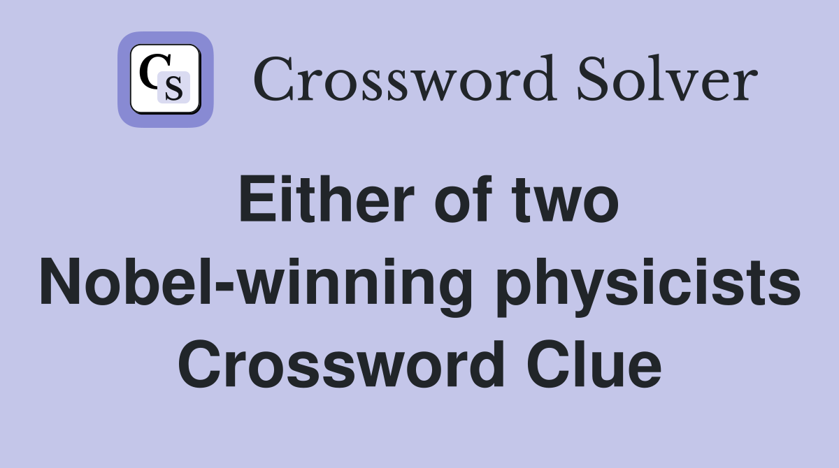 Either of two Nobel-winning physicists Crossword Clue