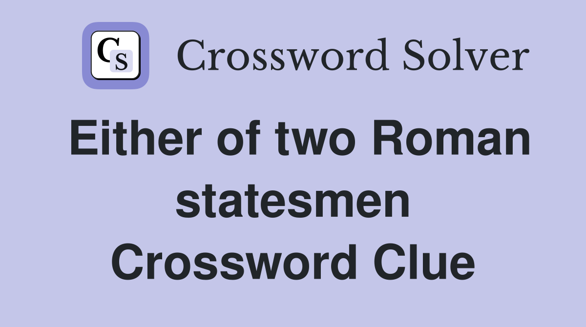 Either of two Roman statesmen Crossword Clue