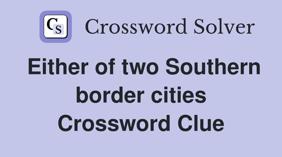 Either of two Southern border cities Crossword Clue