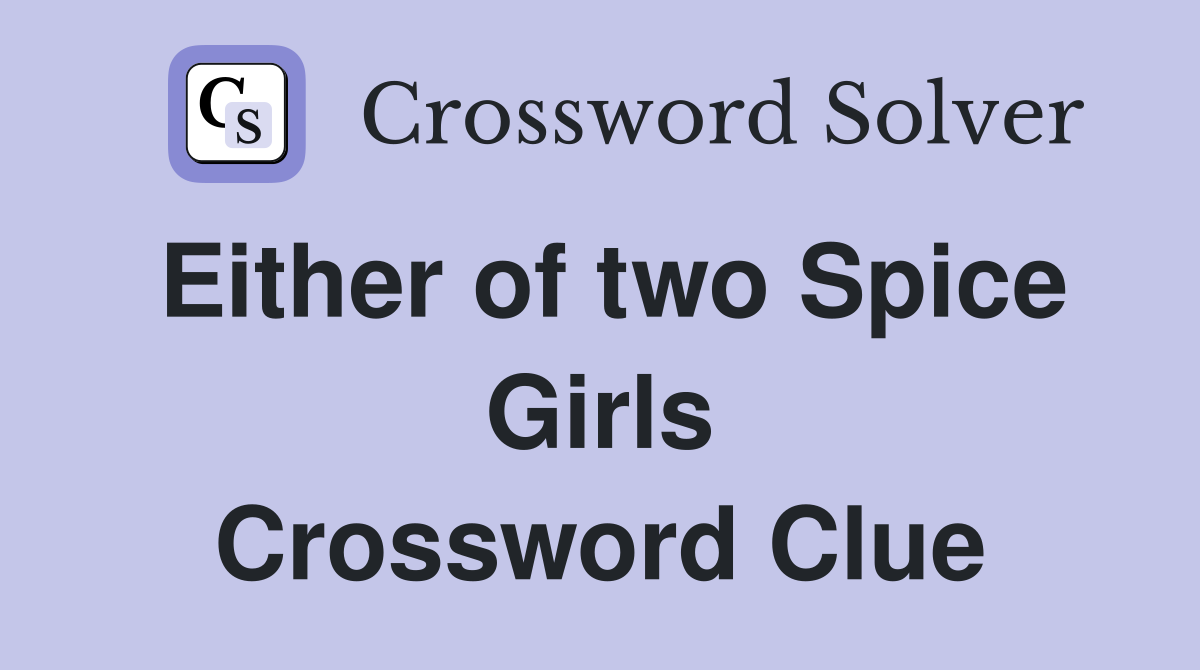 Either of two Spice Girls Crossword Clue