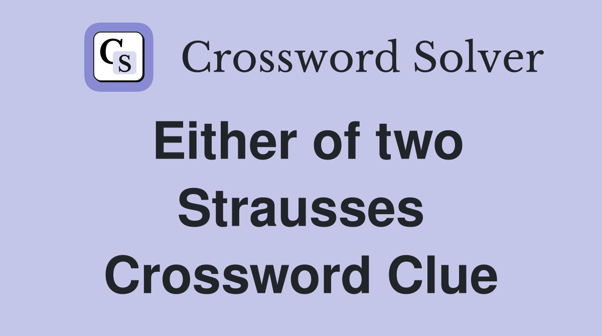 Either of two Strausses Crossword Clue