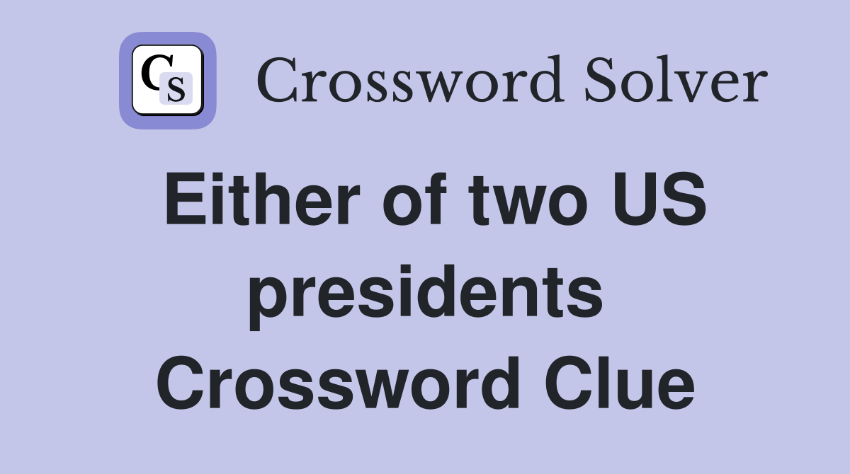 Either of two US presidents Crossword Clue