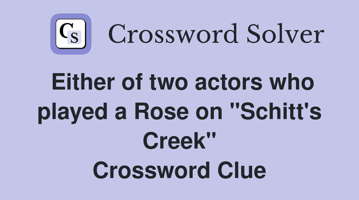 Either of two actors who played a Rose on "Schitt's Creek" Crossword Clue