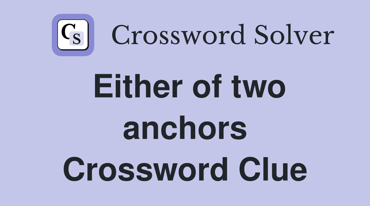 Either of two anchors Crossword Clue