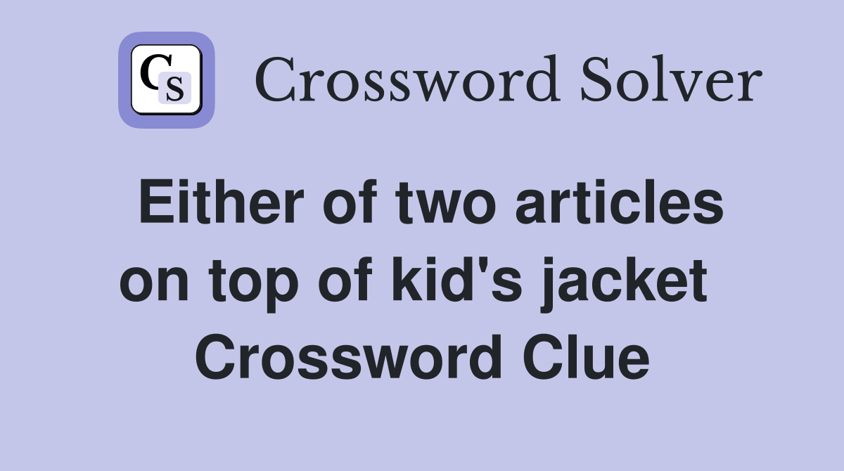 Either of two articles on top of kid's jacket  Crossword Clue