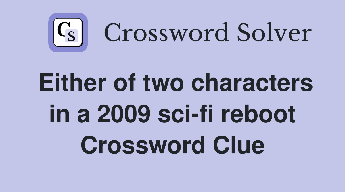 Either of two characters in a 2009 sci-fi reboot Crossword Clue