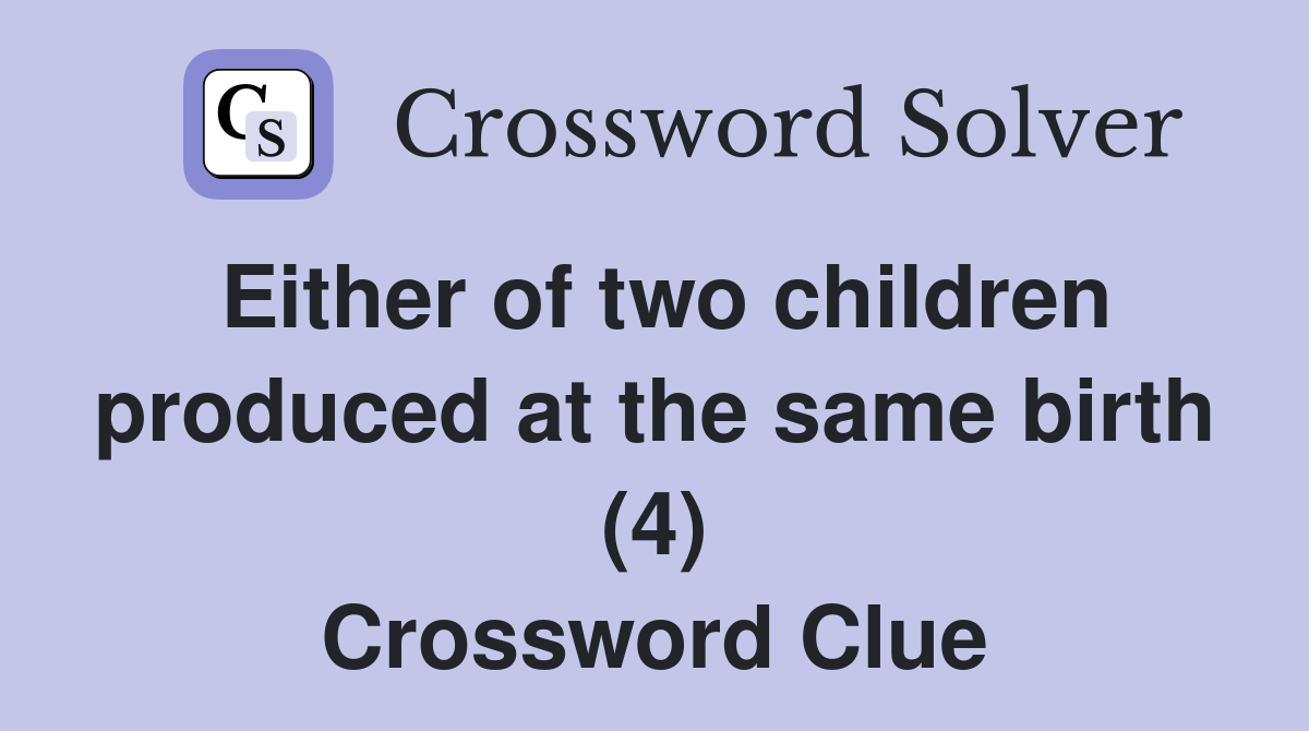Either of two children produced at the same birth (4) Crossword Clue