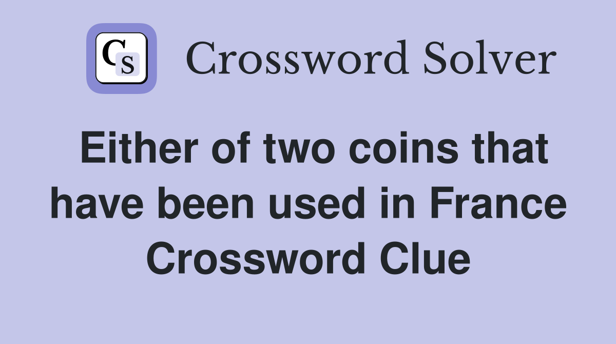 Either of two coins that have been used in France Crossword Clue