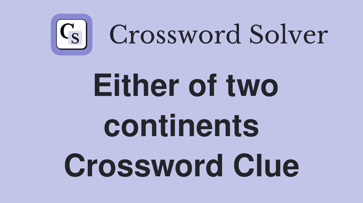 Either of two continents Crossword Clue