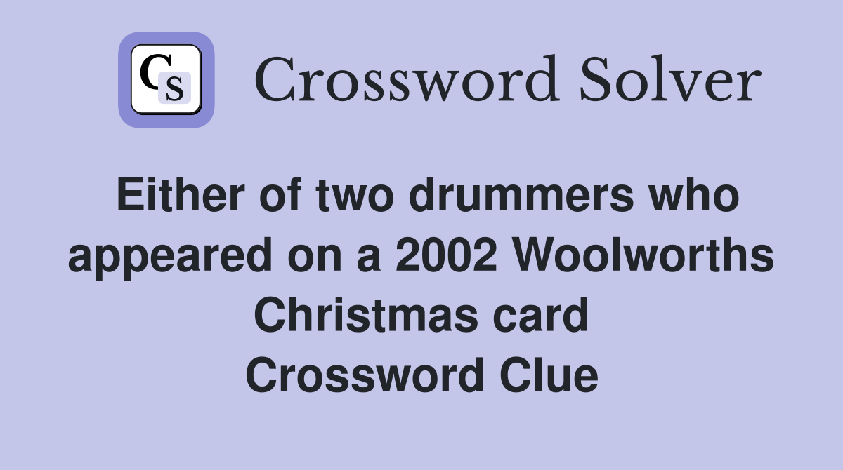 Either of two drummers who appeared on a 2002 Woolworths Christmas card Crossword Clue