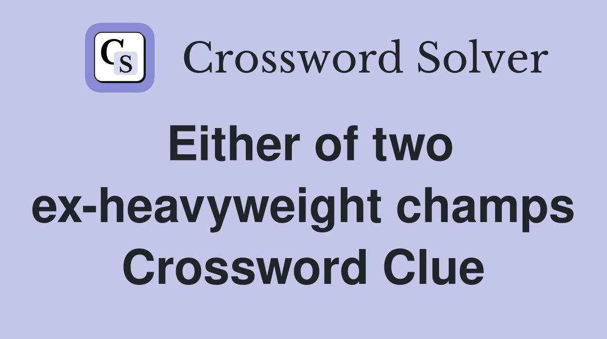 Either of two ex-heavyweight champs Crossword Clue