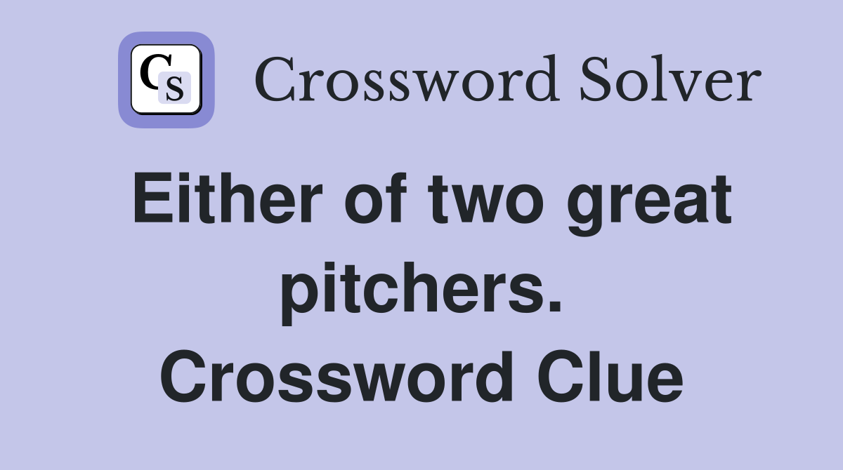 Either of two great pitchers. Crossword Clue