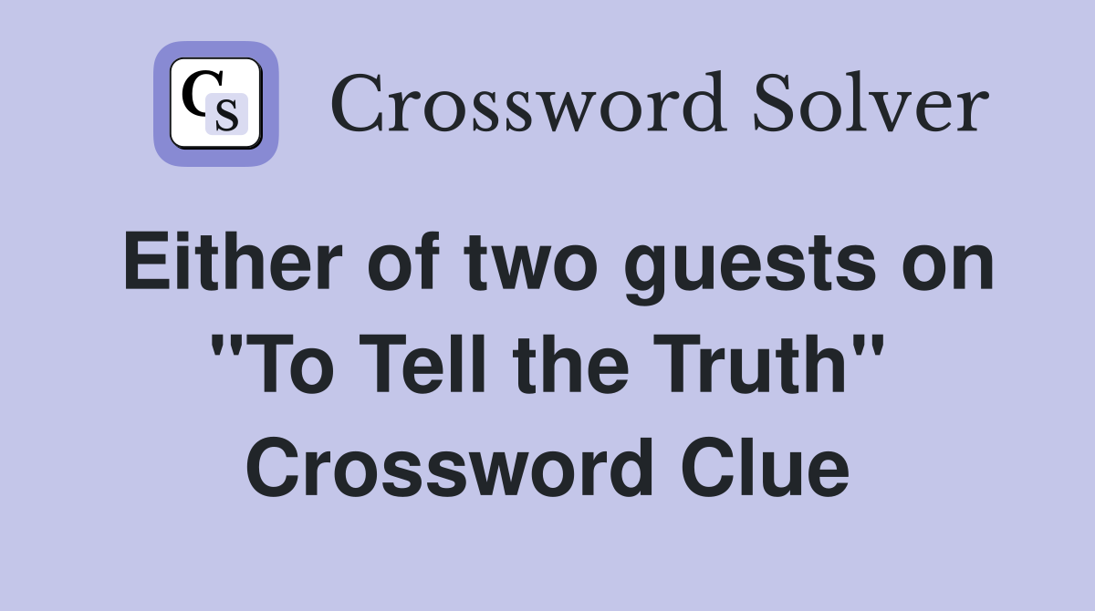 Either of two guests on "To Tell the Truth" Crossword Clue