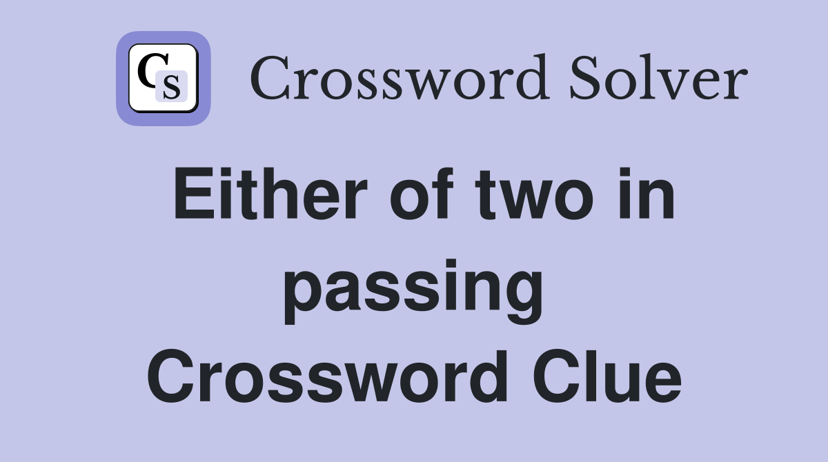 Either of two in passing Crossword Clue