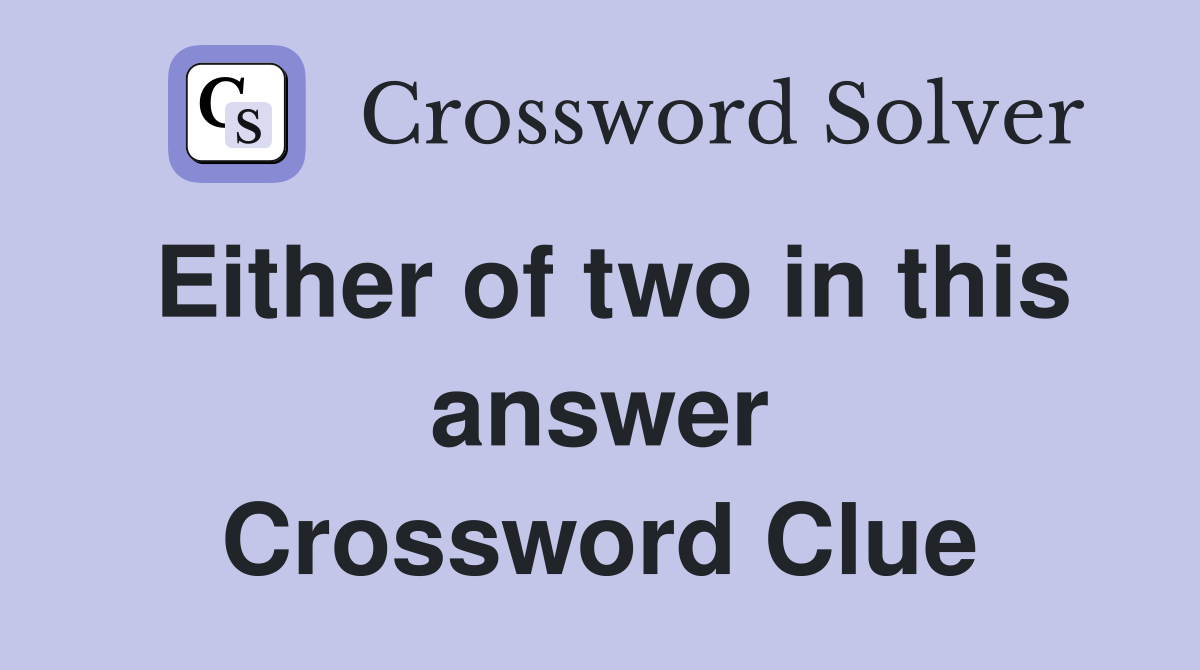Either of two in this answer Crossword Clue