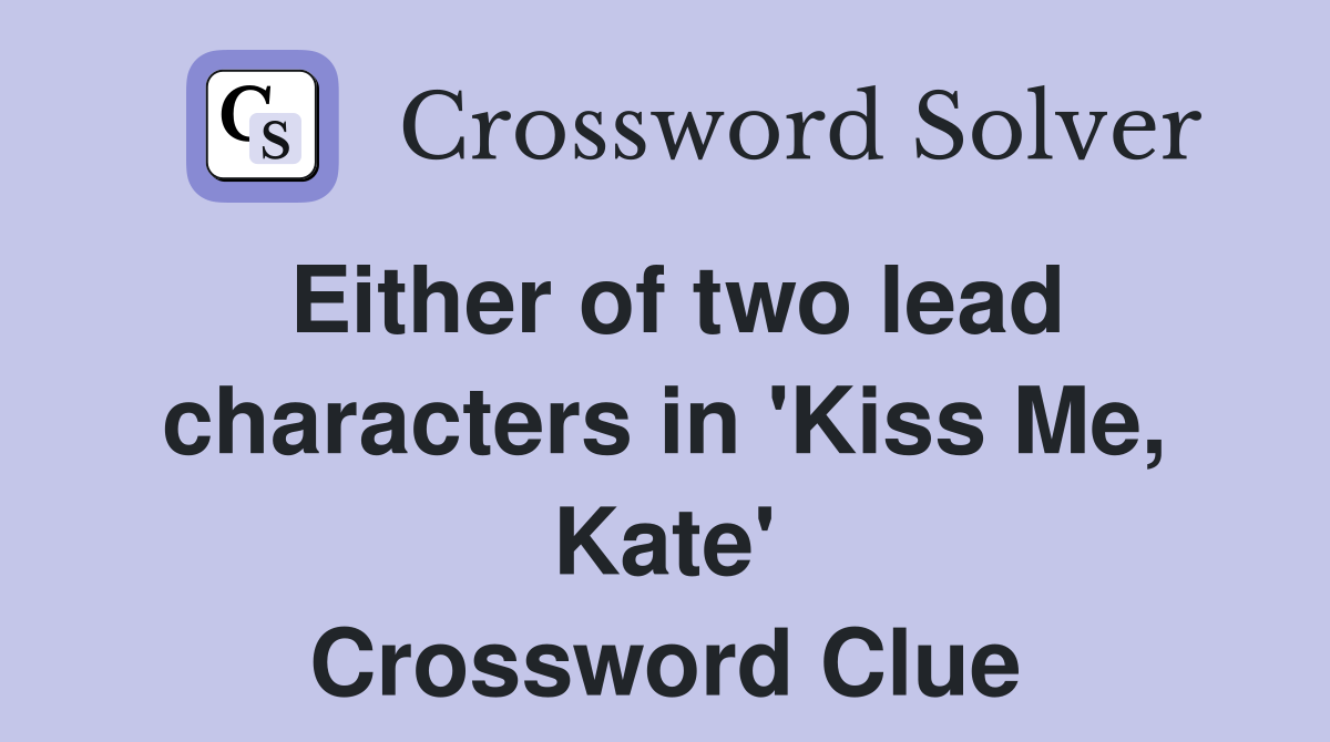 Either of two lead characters in 'Kiss Me, Kate' Crossword Clue