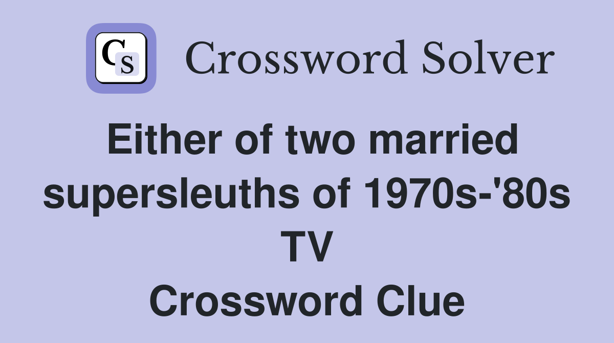 Either of two married supersleuths of 1970s-'80s TV Crossword Clue