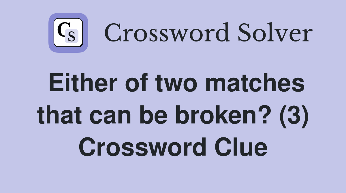 Either of two matches that can be broken? (3) Crossword Clue