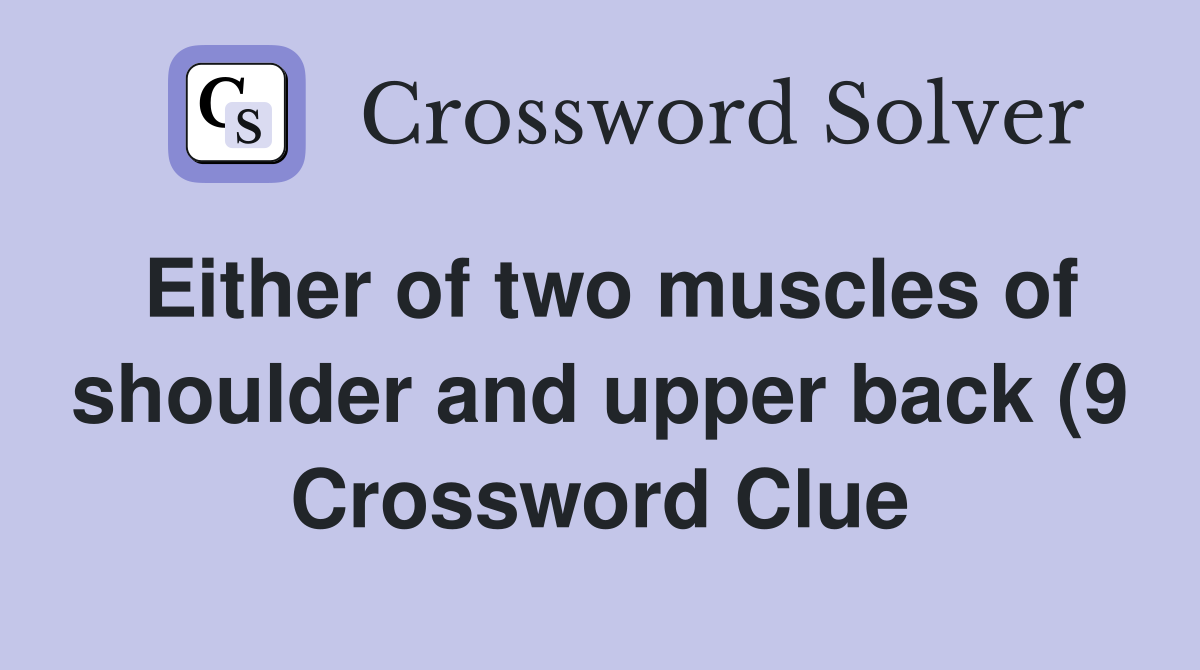 Either of two muscles of shoulder and upper back (9) Crossword Clue Either of two muscles of shoulder and upper back (9) Crossword Clue