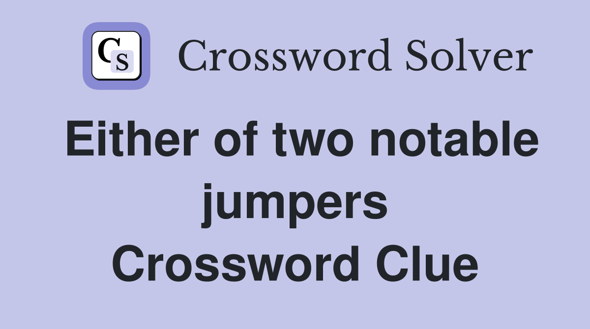 Either of two notable jumpers Crossword Clue