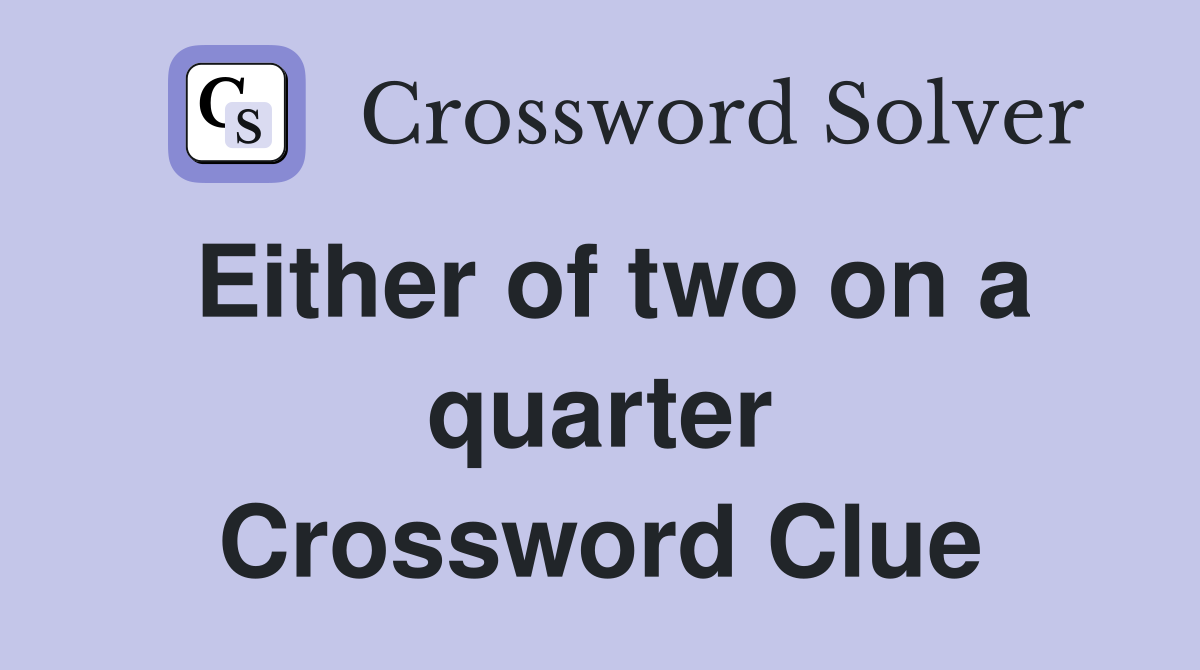 Either of two on a quarter Crossword Clue