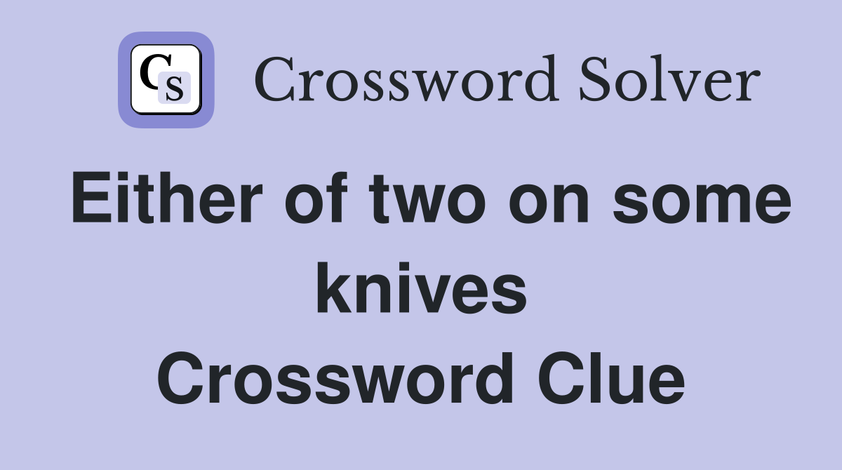Either of two on some knives Crossword Clue