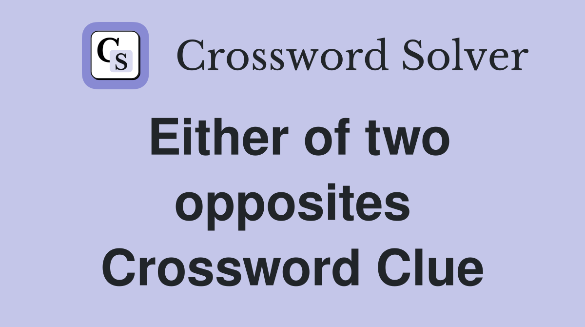 Either of two opposites Crossword Clue