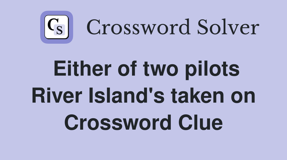 Either of two pilots River Island's taken on Crossword Clue