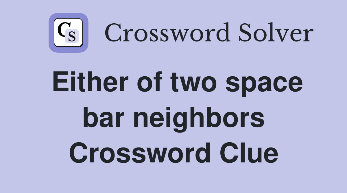 Either of two space bar neighbors Crossword Clue
