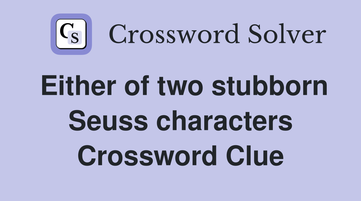 Either of two stubborn Seuss characters Crossword Clue