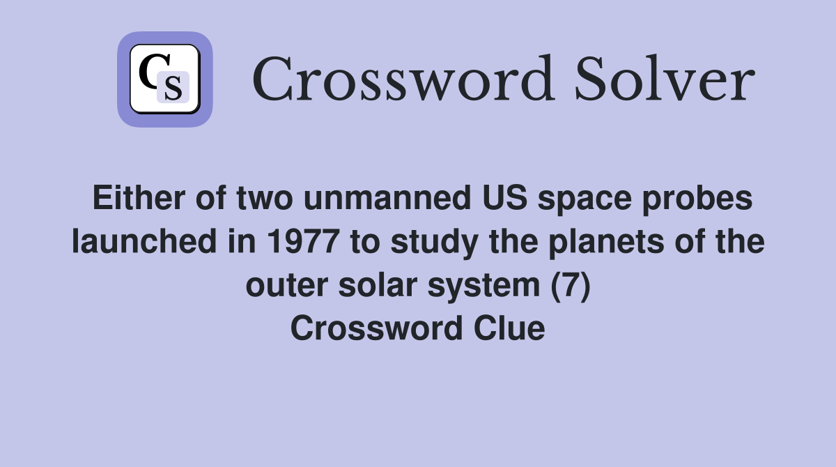 Either of two unmanned US space probes launched in 1977 to study the planets of the outer solar system (7) Crossword Clue