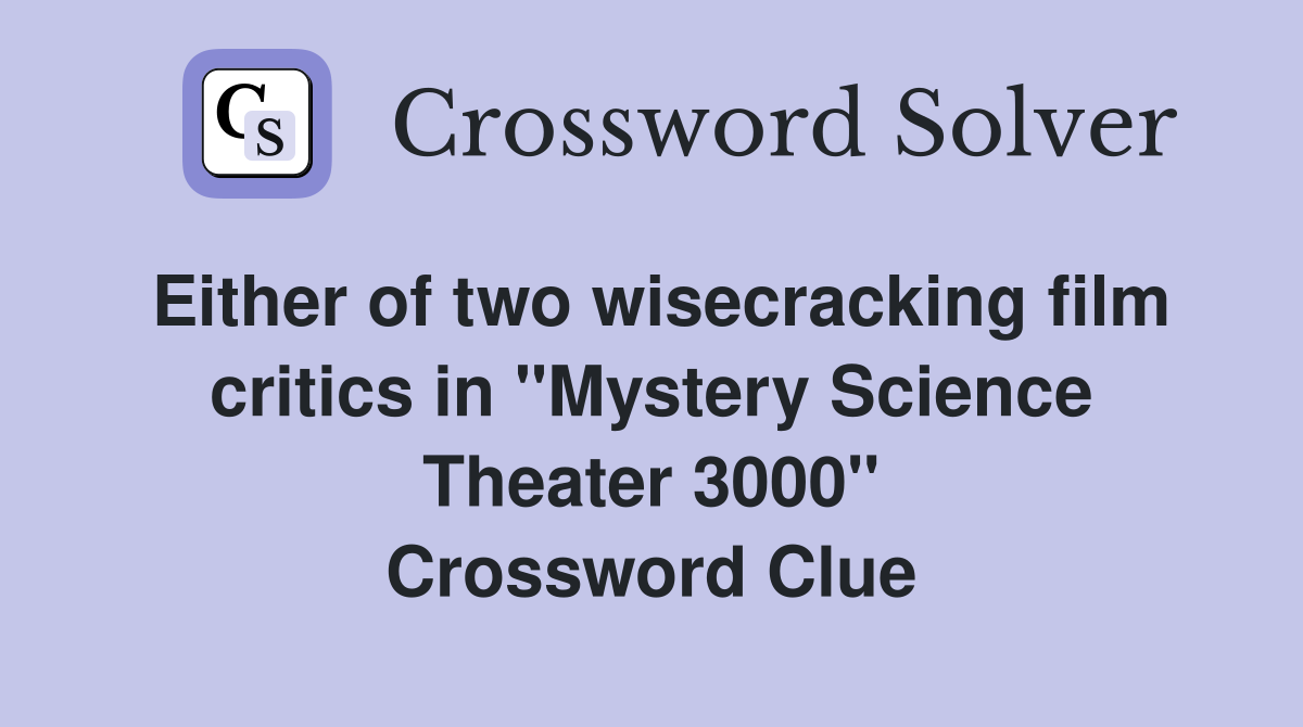 Either of two wisecracking film critics in "Mystery Science Theater 3000" Crossword Clue