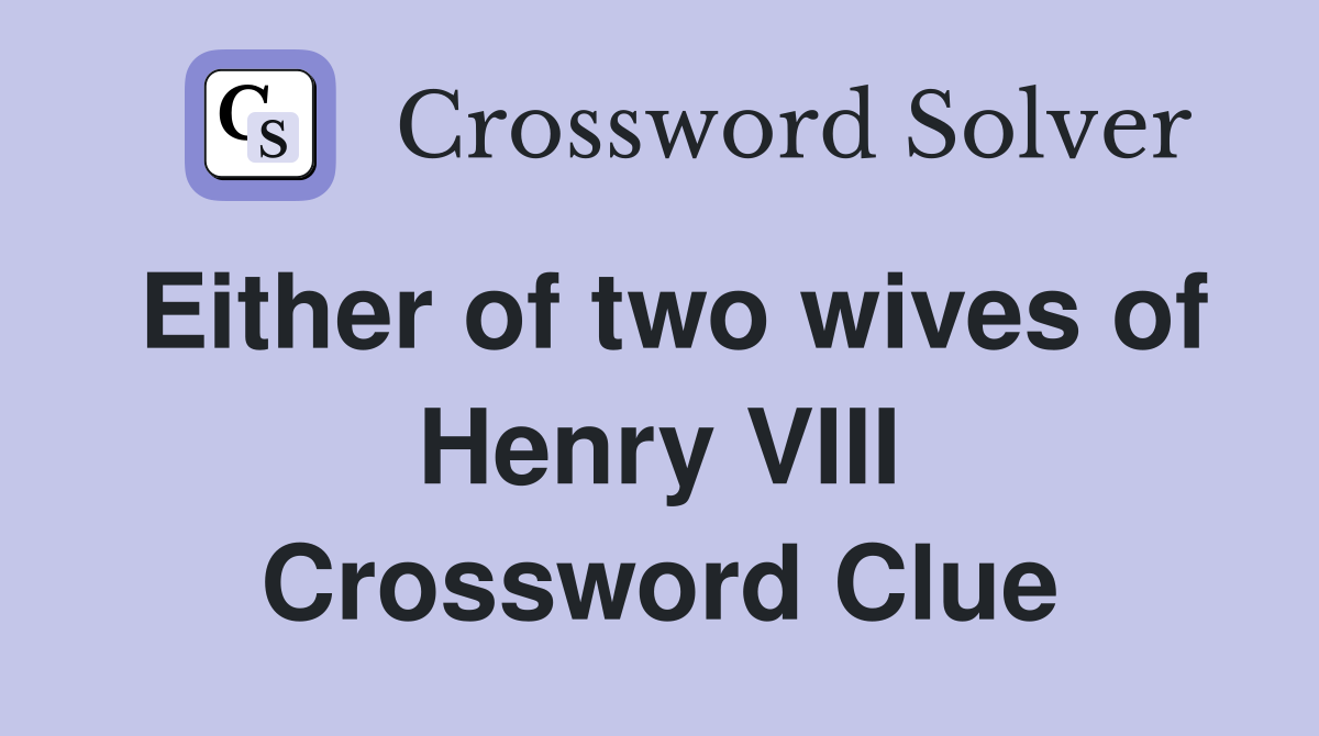 Either of two wives of Henry VIII Crossword Clue