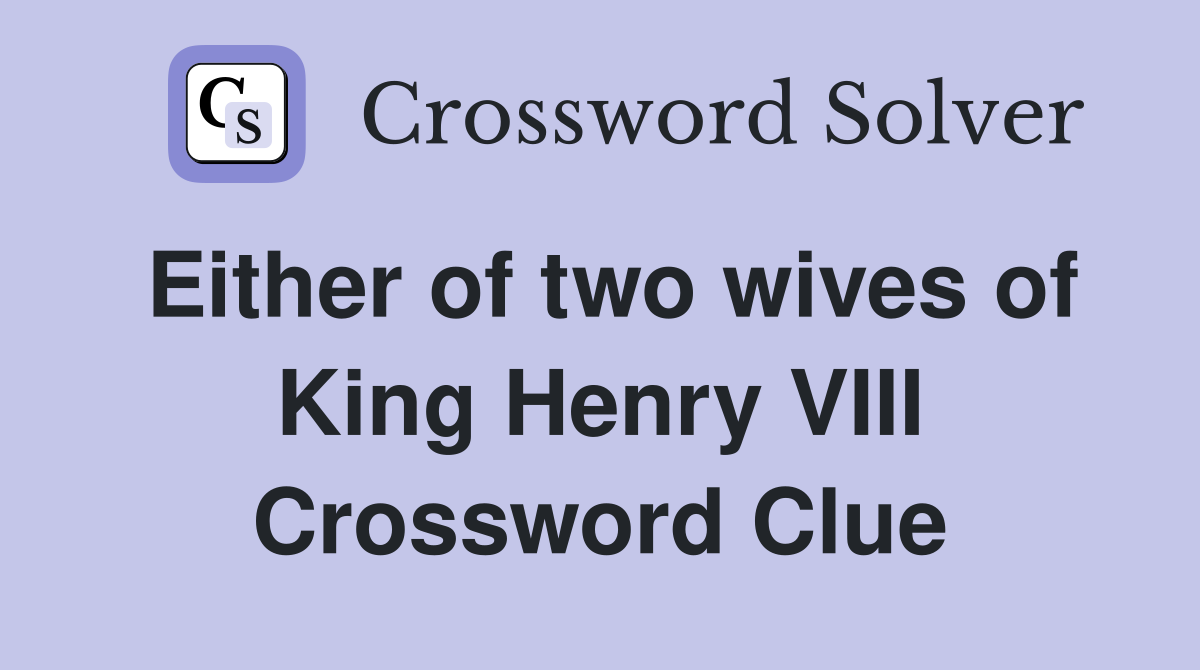 Either of two wives of King Henry VIII Crossword Clue